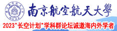 美女扒屄让人肏视频南京航空航天大学2023“长空计划”学科群论坛诚邀海内外学者